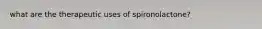 what are the therapeutic uses of spironolactone?