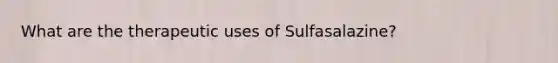 What are the therapeutic uses of Sulfasalazine?