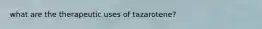 what are the therapeutic uses of tazarotene?