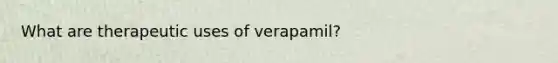 What are therapeutic uses of verapamil?