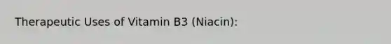 Therapeutic Uses of Vitamin B3 (Niacin):