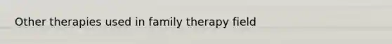 Other therapies used in family therapy field