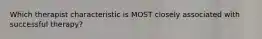Which therapist characteristic is MOST closely associated with successful therapy?
