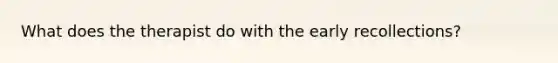 What does the therapist do with the early recollections?