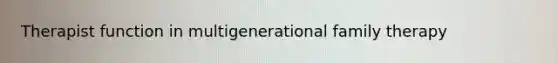 Therapist function in multigenerational family therapy