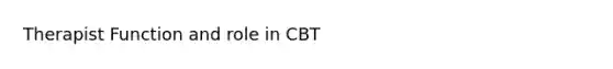 Therapist Function and role in CBT