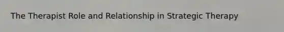The Therapist Role and Relationship in Strategic Therapy