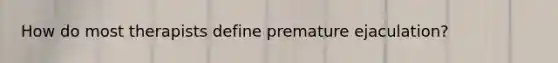 How do most therapists define premature ejaculation?
