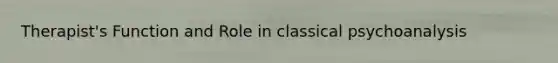 Therapist's Function and Role in classical psychoanalysis