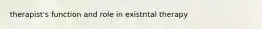 therapist's function and role in existntal therapy