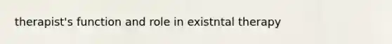 therapist's function and role in existntal therapy