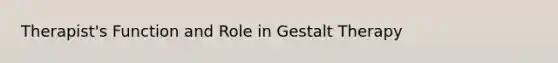 Therapist's Function and Role in Gestalt Therapy