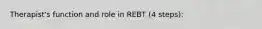 Therapist's function and role in REBT (4 steps):