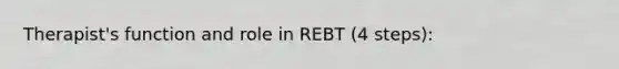 Therapist's function and role in REBT (4 steps):