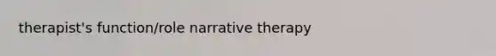 therapist's function/role narrative therapy