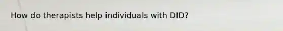 How do therapists help individuals with DID?