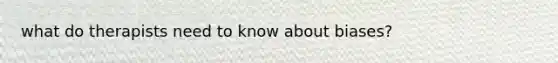 what do therapists need to know about biases?