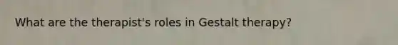 What are the therapist's roles in Gestalt therapy?