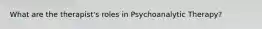 What are the therapist's roles in Psychoanalytic Therapy?