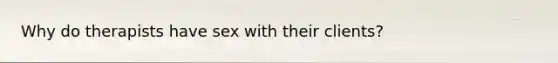 Why do therapists have sex with their clients?