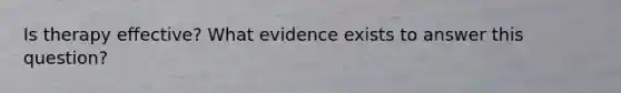 Is therapy effective? What evidence exists to answer this question?