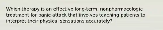 Which therapy is an effective long-term, nonpharmacologic treatment for panic attack that involves teaching patients to interpret their physical sensations accurately?