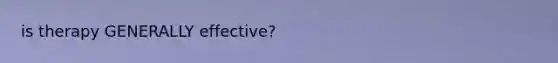 is therapy GENERALLY effective?