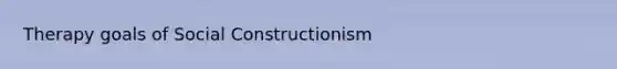 Therapy goals of Social Constructionism