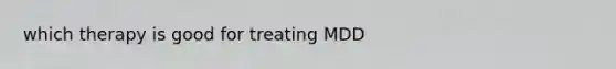 which therapy is good for treating MDD