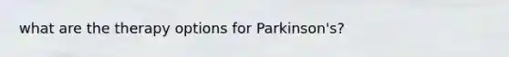 what are the therapy options for Parkinson's?