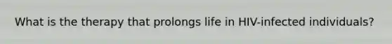 What is the therapy that prolongs life in HIV-infected individuals?
