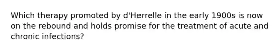 Which therapy promoted by d'Herrelle in the early 1900s is now on the rebound and holds promise for the treatment of acute and chronic infections?