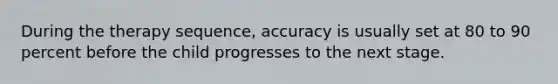 During the therapy sequence, accuracy is usually set at 80 to 90 percent before the child progresses to the next stage.