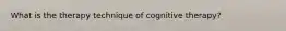 What is the therapy technique of cognitive therapy?