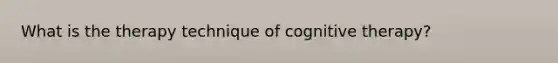 What is the therapy technique of cognitive therapy?