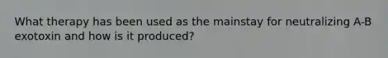 What therapy has been used as the mainstay for neutralizing A-B exotoxin and how is it produced?