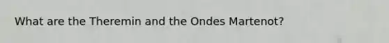 What are the Theremin and the Ondes Martenot?