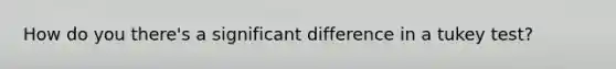 How do you there's a significant difference in a tukey test?