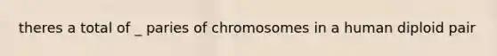 theres a total of _ paries of chromosomes in a human diploid pair