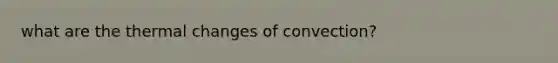 what are the thermal changes of convection?