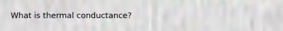 What is thermal conductance?