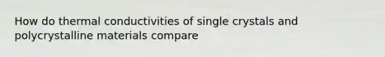 How do thermal conductivities of single crystals and polycrystalline materials compare