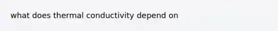 what does thermal conductivity depend on