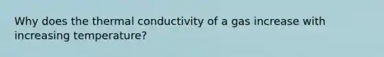 Why does the thermal conductivity of a gas increase with increasing temperature?