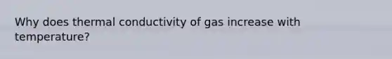 Why does thermal conductivity of gas increase with temperature?