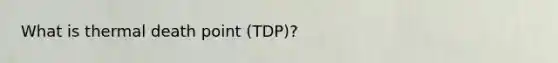 What is thermal death point (TDP)?