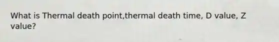 What is Thermal death point,thermal death time, D value, Z value?