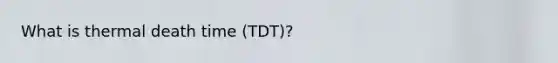 What is thermal death time (TDT)?