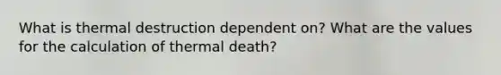 What is thermal destruction dependent on? What are the values for the calculation of thermal death?