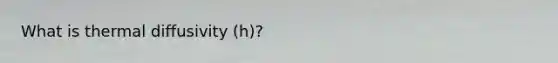 What is thermal diffusivity (h)?